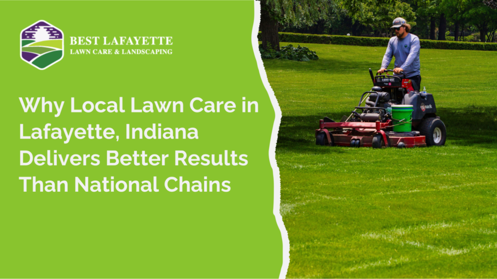 Why Local Lawn Care in Lafayette, Indiana Delivers Better Results Than National Chains