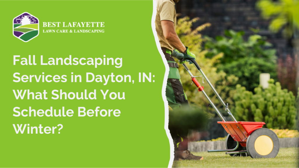 Fall Landscaping Services in Dayton, IN: What Should You Schedule Before Winter?